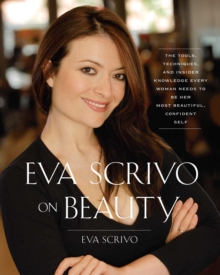 Eva Scrivo on Beauty : The Tools, Techniques, and Insider Knowledge Every