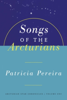 Songs Of The Arcturians : Arcturian Star Chronicles Book 1