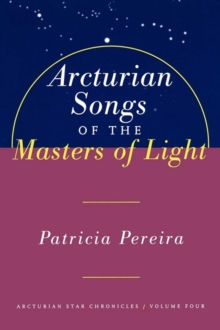 Arcturian Songs Of The Masters Of Light : Arcturian Star Chronicles, Volume Four