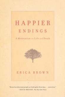 Happier Endings : A Meditation on Life and Death