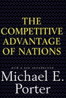 Competitive Advantage of Nations : Creating and Sustaining Superior Performance