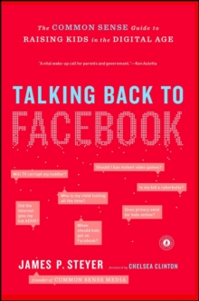 Talking Back to Facebook : The Common Sense Guide to Raising Kids in the Digital Age