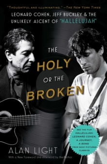 The Holy or the Broken : Leonard Cohen, Jeff Buckley, and the Unlikely Ascent of "Hallelujah"