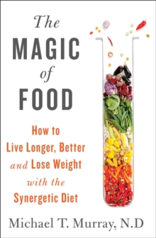 The Magic of Food : Live Longer and Healthier--and Lose Weight--with the Synergetic Diet, Hardback Book The Magic of Food : Live Longer and Healthier--and Lose Weight--with the Synergetic Diet, Hardback Book
