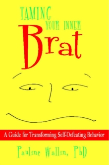 Taming Your Inner Brat : A Guide for Transforming Self-Defeating Behavior