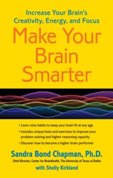 Make Your Brain Smarter : Increase Your Brain's Creativity, Energy, and Focus