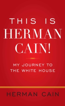 This Is Herman Cain! : My Journey to the White House