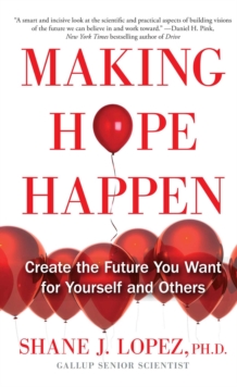 Making Hope Happen : Create the Future You Want for Yourself and Others