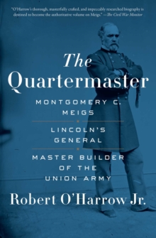 The Quartermaster : Montgomery C. Meigs, Lincoln's General, Master Builder of the Union Army