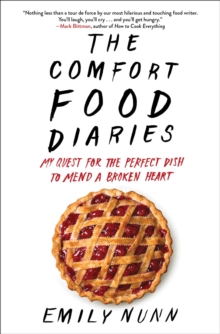 The Comfort Food Diaries : My Quest for the Perfect Dish to Mend a Broken Heart