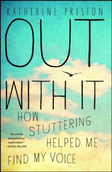 Out With It : How Stuttering Helped Me Find My Voice