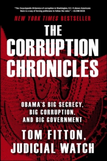 The Corruption Chronicles : Obama's Big Secrecy, Big Corruption, and Big Government