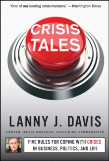 Crisis Tales : Five Rules for Coping with Crises in Business, Politics, and Life