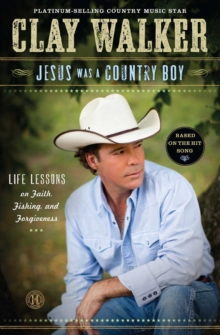 Jesus Was a Country Boy : Life Lessons on Faith, Fishing, and Forgiveness