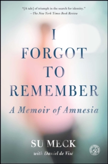 I Forgot to Remember : A Memoir of Amnesia