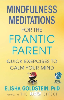 Mindfulness Meditations for the Frantic Parent : The Now Effect