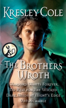 The Brothers Wroth : Warlord Wants Forever, No Rest for the Wicked, Dark Needs at Night's Edge, Untouchable