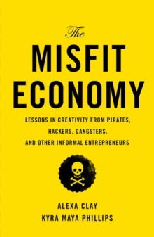 The Misfit Economy : Lessons in Creativity from Pirates, Hackers, Gangsters and Other Informal Entrepreneurs, Hardback Book The Misfit Economy : Lessons in Creativity from Pirates, Hackers, Gangsters and Other Informal Entrepreneurs, Hardback Book