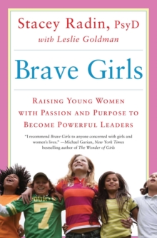 Brave Girls : Raising Young Women with Passion and Purpose to Become Powerful Leaders