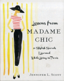 Lessons From Madame Chic : 20 Stylish Secrets I Learned While Living in Paris, Hardback Book Lessons From Madame Chic : 20 Stylish Secrets I Learned While Living in Paris, Hardback Book