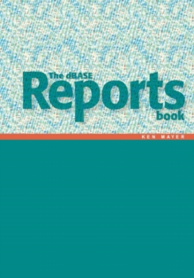 The Dbase Reports Book : Creating Reports and Labels in Dbase Plus