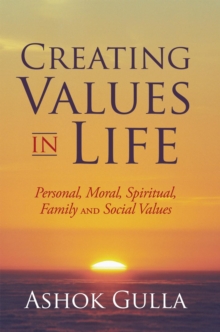 Creating Values in Life : Personal, Moral, Spiritual, Family and Social Values