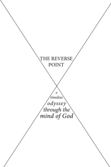 The Reverse Point : A Timeless Odyssey Through the Mind of God