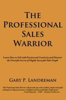 The Professional Sales Warrior : Learn How to Sell with Passion and Creativity and Discover the Powerful Secrets of Highly Successful Sales People