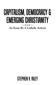 Capitalism, Democracy & Emerging Christianity : An Essay by a Catholic Activist