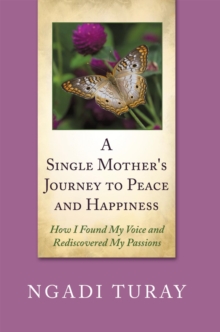 A Single Mother's Journey to Peace and Happiness : How I Found My Voice and Rediscovered My Passions