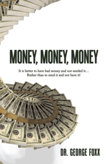 Money, Money, Money : It Is Better to Have Had Money and Not Needed It... Rather Than to Need It and Not Have It!