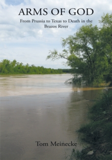 Arms of God : From Prussia to Texas to Death in the Brazos River