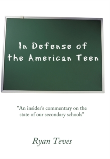 In Defense of the American Teen : "An Insider's Commentary on the State of Our Secondary Schools"