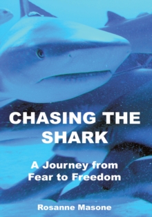 Chasing the Shark : A Journey from Fear to Freedom