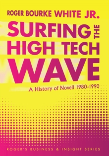 Surfing the High Tech Wave: : A History of Novell 1980-1990