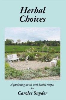 Herbal Choices : A Gardening Novel with Herbal Recipes