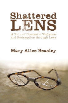 Shattered Lens : A Tale of Domestic Violence and Redemption Through Love