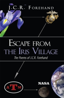 Escape from the Iris Village : The Poems of J.C.R. Forehand