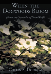 When the Dogwoods Bloom : (From the Chronicles of Noah Wolfe)