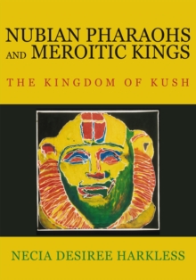 Nubian Pharaohs and Meroitic Kings : The Kingdom of Kush