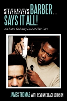 Steve Harvey's Barber ... Says It All! : An Extra Ordinary Look at Hair Care