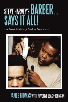 Steve Harvey's Barber . . . Says It All! : An Extra Ordinary Look at Hair Care