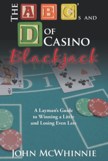 The a B C's and D of Casino Blackjack : A Layman's Guide to Winning a Little and Losing Even Less