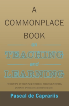 A Commonplace Book on Teaching and Learning : Reflections on Learning Processes, Teaching Methods, and Their Effects on Scientific Literacy