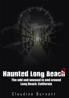 Haunted Long Beach 2 : The Odd and Unusual in and Around Long Beach, California