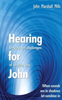 Hearing for John : Defying the Challenges of Hearing Loss