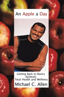 An Apple a Day : Getting Back to Basics Achieves Total Health and Wellness