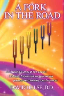 A Fork in the Road : An Inspiring Journey of How Ancient Solfeggio Frequencies Are Empowering Personal and Planetary Transformation!