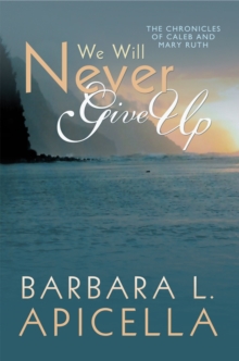 We Will Never Give Up : "Chronicles of Caleb and Mary Ruth"