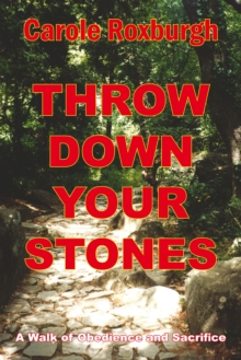 Throw Down Your Stones : A Walk of Obedience and Sacrifice